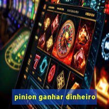 pinion ganhar dinheiro